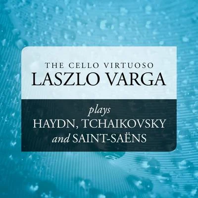 Laszlo Varga The Cello Virtuoso: Laszlo Varga plays Haydn, Tchaikovsky and Saint-Saëns