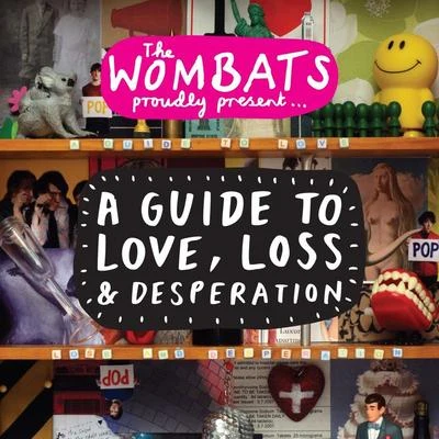 The Wombats Proudly Present....A Guide To Love, Loss & Desperation