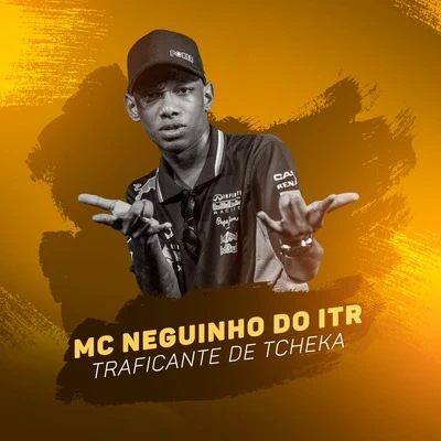 Mc Neguinho do ITR Traficante de Tcheka