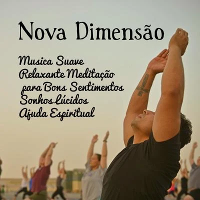 Nova Dimensão - Musica Suave Relaxante Meditação Maestro para Bons Sentimentos Sonhos Lúcidos Ajuda Espiritual com Sons da Natureza Instrumentais New Age 專輯 Alma