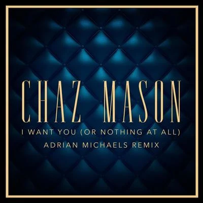 Chaz Mason I Want You (Or Nothing at All) (Adrian Michaels Remix)