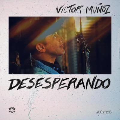 Desesperando (Versión Acústica) 专辑 Víctor Muñoz/Alcover/Daniel Elbittar