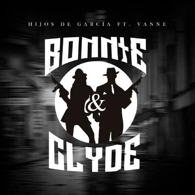 Bonnie & Clyde (feat. Vanne) 專輯 Los Hijos De Garcia/Hijos de Garcia