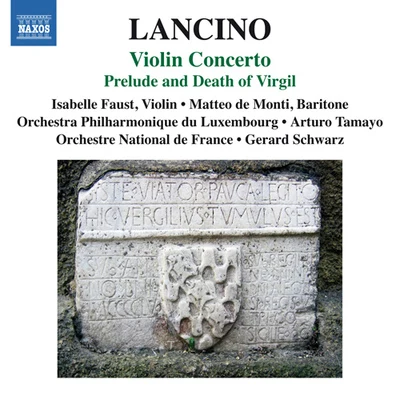 LANCINO, T.: Violin ConcertoPrelude and Death of Virgil (Faust, Monti, Luxembourg Philharmonic, Orchestre National de France, Tamayo, Schwarz) 专辑 Isabelle Faust