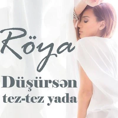 Roya Düşürsən tez-tez yada