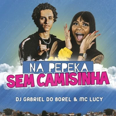 Na Pepeka Sem Camisinha 专辑 Dj Gabriel do Borel/Mc Lucy/Mc GL