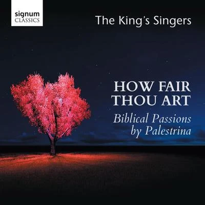 The Kings Singers How Fair Thou Art: Biblical Passions by Giovanni Pierluigi da Palestrina