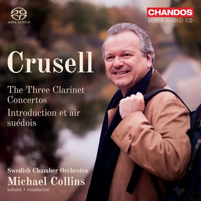 Michael Collins CRUSELL, B.H.: Clarinet Concertos Nos. 1-3Introduction et air suédois (Collins, Swedish Chamber Orchestra)