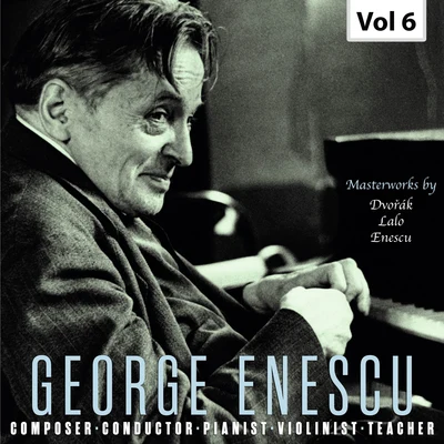 Enescu: Composer, Conductor, Pianist, Violinist & Teacher, Vol. 6 專輯 George Enescu