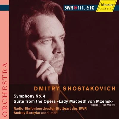 Andrey BoreykoStuttgart Radio Symphony Orchestra SHOSTAKOVICH, D.: Symphony No. 4Lady Macbeth of Mtsensk Suite (Stuttgart Radio Symphony, Boeryko)