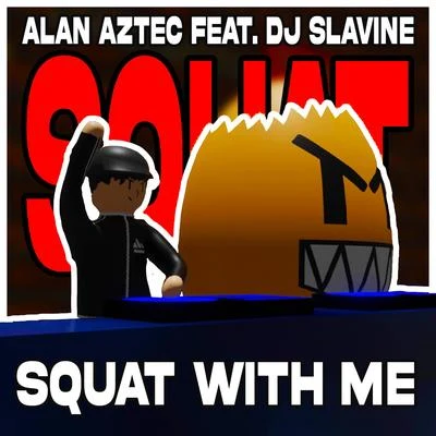 Alan Aztec Squat with me (feat. DJ Slavine)