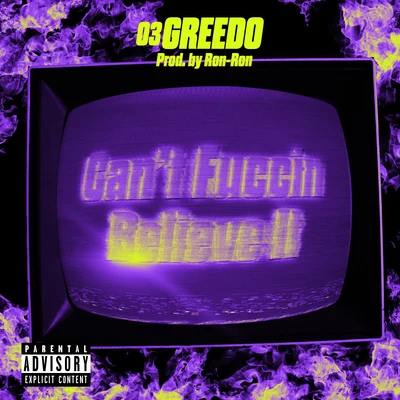 Cant Fuccin Believe It 專輯 Doley Bernays/03 Greedo/Ketchy the Great)