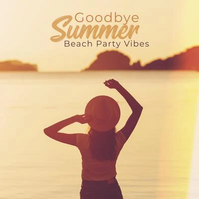 Goodbye Summer Beach Party Vibes: Collection of Dynamic Electro Chillout Beats Music for Last Summer Parties on the Beach 專輯 Ibiza Lounge Club/Baby Sleep Through the Night/Brain Study Music Guys