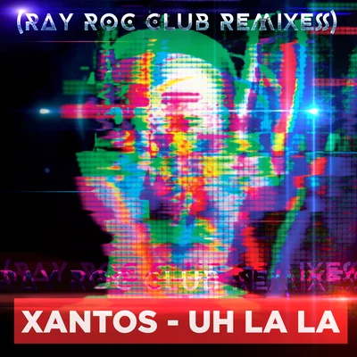 Uh La La (Ray Rock Club Remixes) 專輯 Xantos