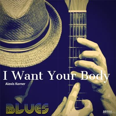 I Want Your Body 專輯 Alexis Korner/Alexis Korners Blues Incorporated