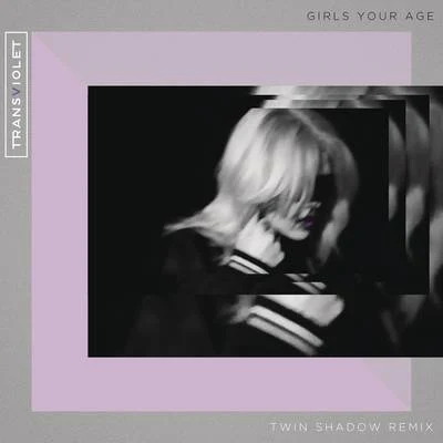 Girls Your Age (Twin Shadow Remix) 專輯 Transviolet