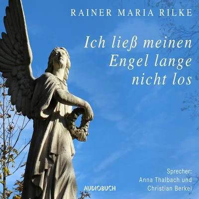 Rainer Maria Rilke Ich ließ meinen Engel lange nicht los ... (Ungekürzte Lesung)