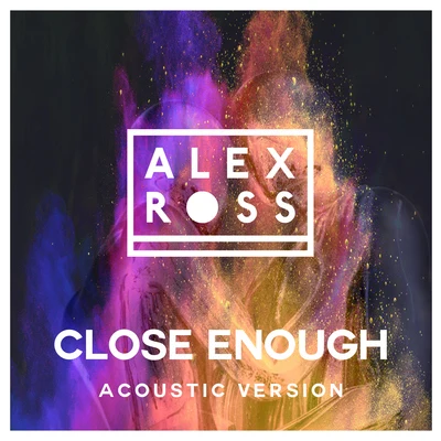 Close Enough (Acoustic Version) 专辑 Alex Ross/Daniel Fernandes/Vijay/Tim Baresko/TUSK