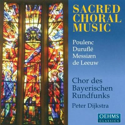 Choral Concert: Bavarian Radio Chorus - POULENC, F.DURUFLE, M.LEEUW, T. deMESSIAEN, O. (Sacred Choral Music) 專輯 Ràscher Saxophone Quartet/Peter Dijkstra/Netherlands Chamber Choir