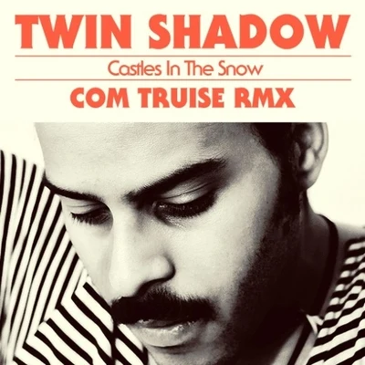 Castles In The Snow (Com Truise Remix) 专辑 Twin Shadow