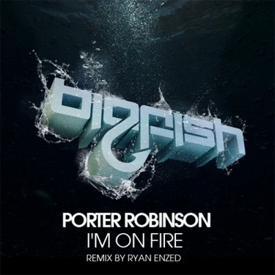 Porter Robinson Im On Fire