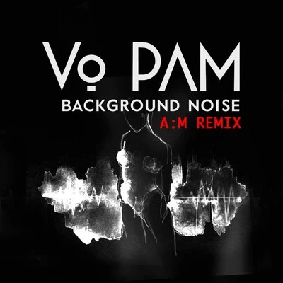 Background Noise A:M Remix 專輯 Vo-Pam