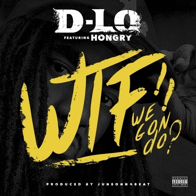 WTF We Gon Do? (feat. Hongry) - Single 專輯 D-Lo