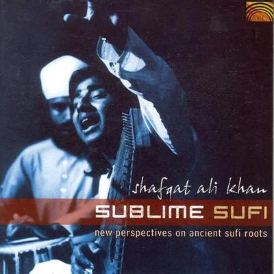 Shafqat Ali Khan SUFI Shafqat Ali Khan: Sublime Sufi - New Perspectives on Ancient Sufi Roots