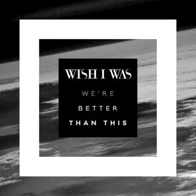 Were Better Than This 專輯 Grtr Crtr/Wish I Was