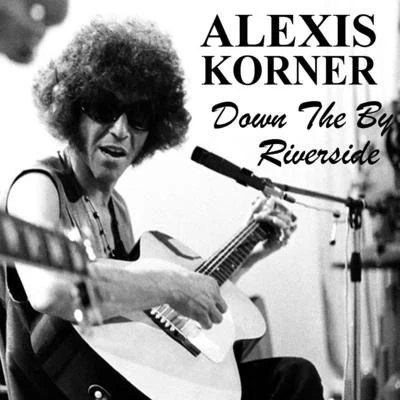 Alexis Korner Down By The Riverside