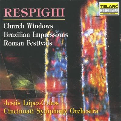 Respighi: Church Windows, Brazilian Impressions & Roman Festivals 专辑 Jesus Lopez-Cobos