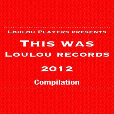 Loulou Players Presents This Was Loulou Records 2012 专辑 Loulou Players