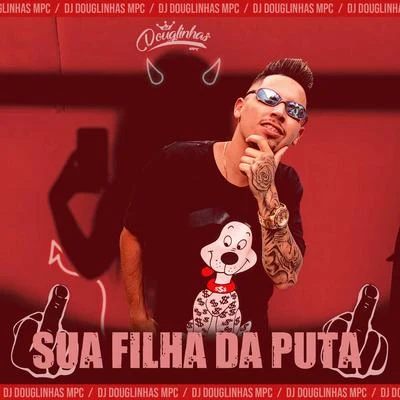 Sua Filha da Puta (feat. Mc Gw & Mc Luan) 專輯 DJ Douglinhas