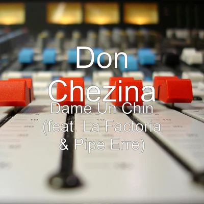 Dame Un Chin (feat. La Factoria & Pipe Erre) 專輯 Don Chezina