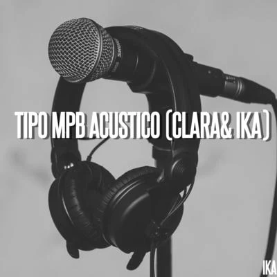 TIPO MPB ACUSTICO (CLARA & IKA) 專輯 Clara