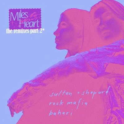 Sultan & Ned Shepard Miles to Your Heart (The Remixes Pt. 2)