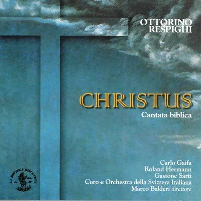 Ottorino Respighi : Christus - Biblical Cantata In Two Parts for Soloists, Chorus and Orchestra 专辑 Angelo Ephrikian/Vera Luccini/Gastone Sarti/Mariella Sorelli/Complesso Vocale "Polifonia"