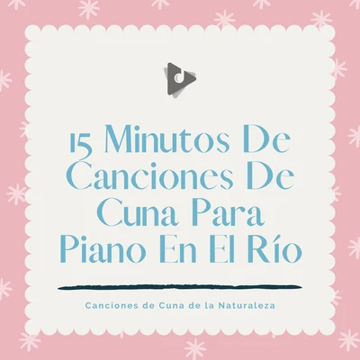 15 Minutos De Canciones De Cuna Para Piano En El Río 專輯 Canciones Infantiles