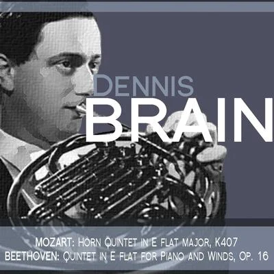 Mozart: Horn Quintet in E Flat Major, K. 407 - Beethoven: Quintet in E Flat for Piano and Winds, Op. 16 專輯 Dennis Brain