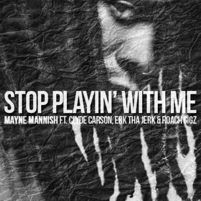 Stop Playin&#x27; with Me (feat. Clyde Carson, Erk tha Jerk & Roach Gigz) - Single 专辑 Mayne Mannish/Cali4nia Jones/VGO