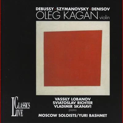 Oleg Kagan Debussy, Szymanovsky & Denisov: Oleg Kagan Edition, Vol. XXXIII