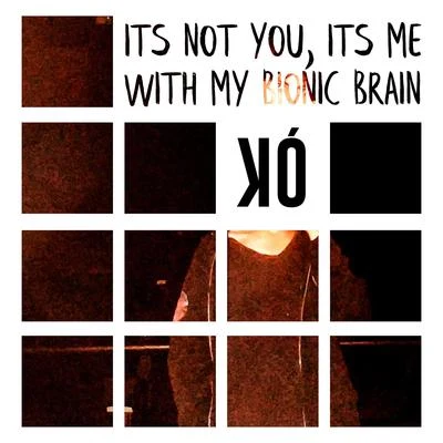 Its not you, its me with my bionic brain 專輯 KO