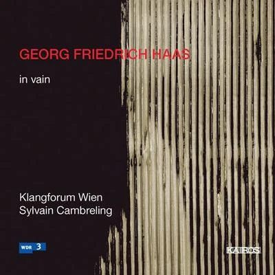 HAAS, G.F.: in vain (Klangforum Wien, Cambreling) 專輯 Wolfhard Pencz/Franz Lang/Horst Friedel/Jochen Schorer/Reinhard Latzko