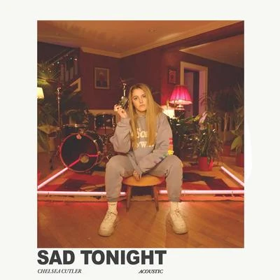 Chelsea Cutler Sad Tonight (Acoustic)