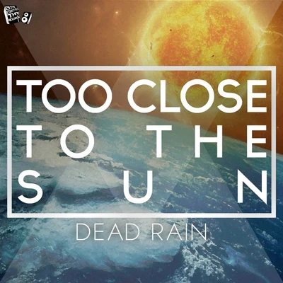 Too Close To The Sun 專輯 Dead Rain