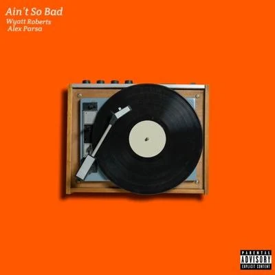 Ain&#x27;t So Bad (feat. Alex Parsa) 专辑 Wyatt Roberts/Alex Parsa