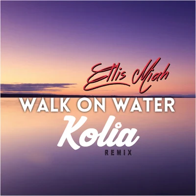 Walk On Water (Kolia Remix) 專輯 Ellis Miah