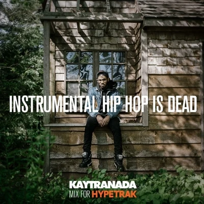 HYPETRAK Mix: INSTRUMENTAL HIP HOP IS DEAD 專輯 Kaytranada/Golden Girls/Andreya Triana/Tom Fire/Joss Moog