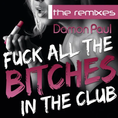 Damon Paul Fuck All the Bitches in the Club (The Remixes)