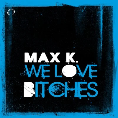 We Love *****es! 專輯 MAX K.